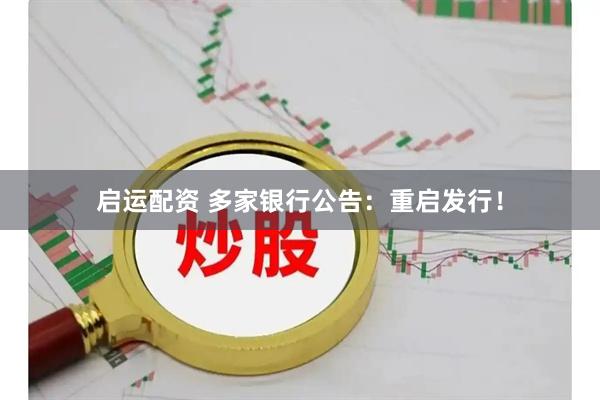 启运配资 多家银行公告：重启发行！
